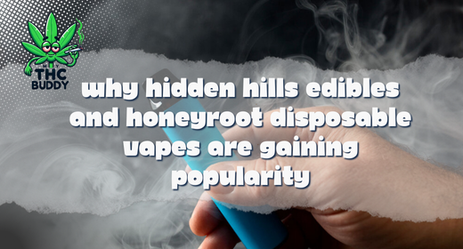 Why Hidden Hills Edibles and Honeyroot Disposable Vapes Are Gaining Popularity