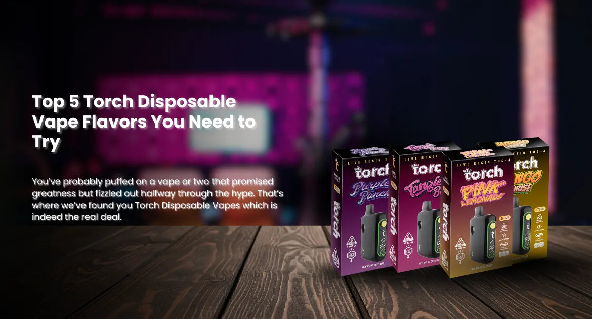 Top 5 Torch Disposable Vape Flavors You Need to Try