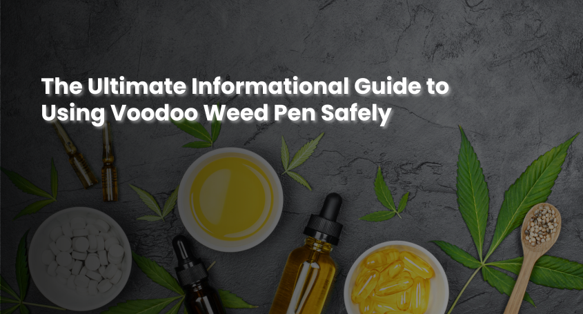 The Ultimate Informational Guide to Using Voodoo Weed Pen Safely