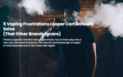 5 Vaping Frustrations Looper Carts Actually Solve (That Other Brands Ignore)