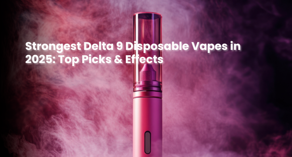 Strongest Delta 9 Disposable Vapes in 2025: Top Picks & Effects | MyTHCBuddy.com Strongest Delta 9 Disposable